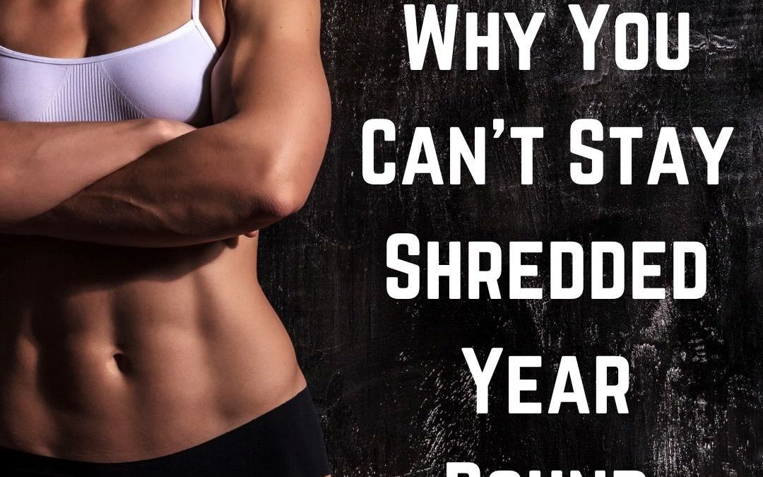Why You Can’t Stay Shredded All Year